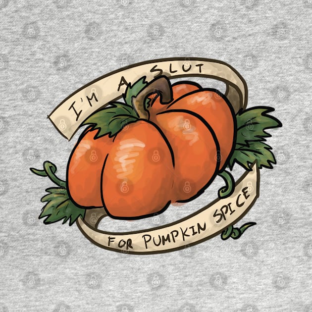 I'm a Slut For Pumpkin Spice by CloudWalkerDesigns